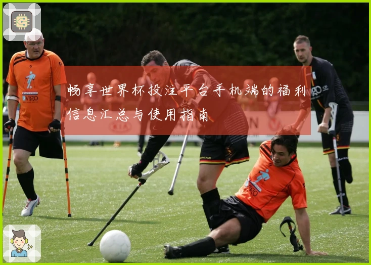 畅享世界杯投注平台手机端的福利信息汇总与使用指南
