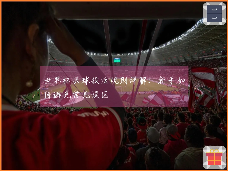 世界杯买球投注规则详解：新手如何避免常见误区